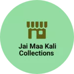 Business logo of JAI MAA KALI COLLECTIONS
