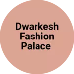 Business logo of DWARKESH FASHION PALACE