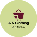 Business logo of A K Clothing