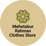 Business logo of Mehetabur Rahman clothes store