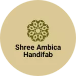 Business logo of Shree ambica handifab