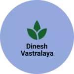 Business logo of DINESH VASTRALAYA