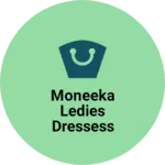 Business logo of Moneeka ledies dressess