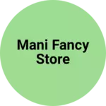 Business logo of Mani fancy store