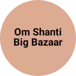 Business logo of Om Shanti Big Bazaar