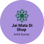 Business logo of Jai mata di Shop