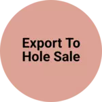 Business logo of Export to hole sale
