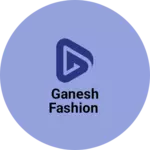 Business logo of Ganesh Fashion