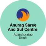 Business logo of ANURAG SAREE AND SUT CENTRE