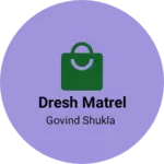 Business logo of Dresh matrel