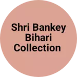 Business logo of Shri Bankey bihari collection