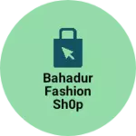 Business logo of Bahadur fashion sh0p