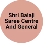 Business logo of Shri Balaji saree centre and general store