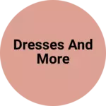 Business logo of Dresses and more
