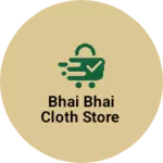 Business logo of Bhai Bhai cloth Store
