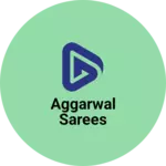 Business logo of Aggarwal Sarees