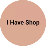 Business logo of I have shop