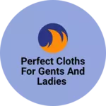 Business logo of Perfect cloths for Gents and Ladies