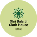 Business logo of Shri bala ji cloth house