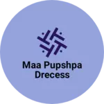 Business logo of Maa pupshpa drecess