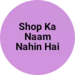 Business logo of Shop ka naam nahin hai