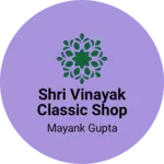 Business logo of Shri Vinayak Classic Shop