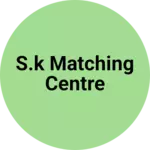 Business logo of S.k matching centre