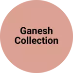 Business logo of Ganesh collection based out of Panna
