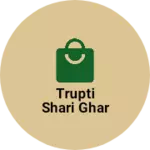 Business logo of Trupti Shari Ghar