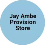 Business logo of Jay Ambe Provision Store