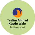 Business logo of Taslim Ahmad kapde Wale