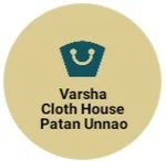 Business logo of VARSHA CLOTH HOUSE PATAN UNNAO