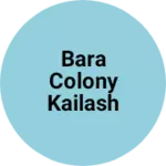 Business logo of Bara Colony Kailash Nagar road