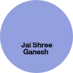Business logo of Jai shree ganesh