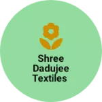 Business logo of Shree Dadujee Textiles