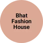 Business logo of Bhat fashion house