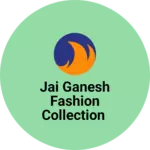 Business logo of Jai Ganesh Fashion Collection
