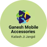 Business logo of Ganesh Mobile Accessories based out of Mumbai