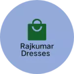 Business logo of RAJKUMAR DRESSES