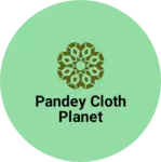Business logo of PANDEY CLOTH PLANET