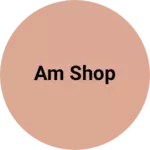 Business logo of AM shop