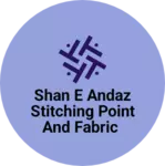 Business logo of Shan e Andaz stitching point and fabric