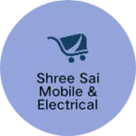 Business logo of Shree sai mobile & electrical