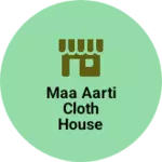Business logo of Maa Aarti Cloth House