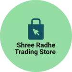 Business logo of Shree radhe trading store