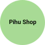 Business logo of Pihu shop