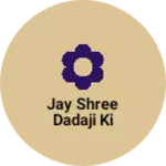 Business logo of Jay shree Dadaji ki