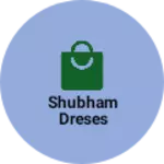 Business logo of shubham dreses