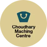 Business logo of Choudhary maching centre