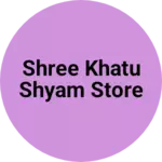 Business logo of Shree Khatu Shyam Store